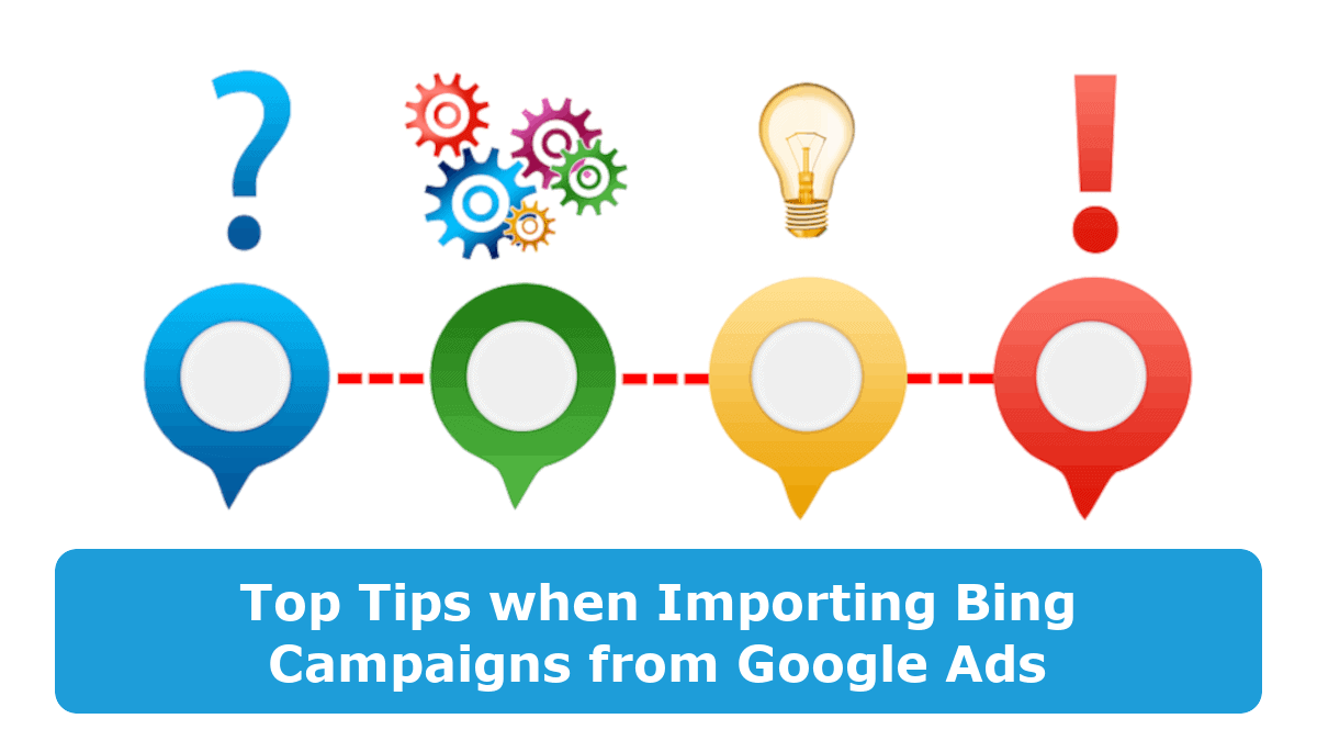 Top Tips when Importing Bing Campaigns from Google Ads